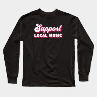 Support Local Music Long Sleeve T-Shirt